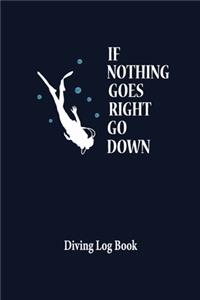 If Nothing Goes Right Go Down Diving Logbook