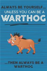 Always Be Yourself Unless You Can Be a Warthog Then Always Be a Warthog
