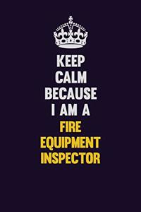 Keep Calm Because I Am A Fire equipment inspector