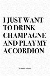 I Just Want To Drink Champagne And Play My Accordion