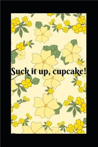 Suck it up, cupcake!