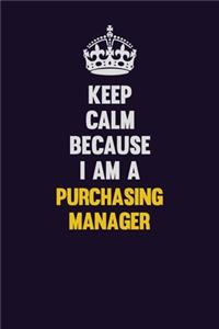 Keep Calm Because I Am A Purchasing Manager