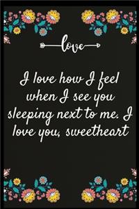 I love how I feel when I see you sleeping next to me. I love you, sweetheart