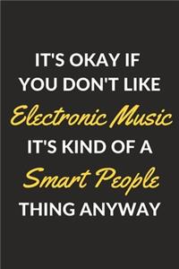 It's Okay If You Don't Like Electronic Music It's Kind Of A Smart People Thing Anyway