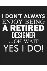 I don't always enjoy being a retired Designer ... oh wait YES I DO!