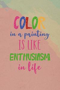 Color In A Painting Is Like Enthusiasm In Life