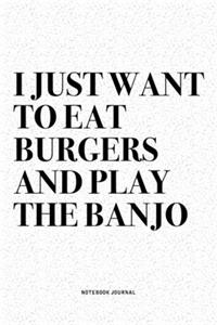 I Just Want To Eat Burgers And Play The Banjo