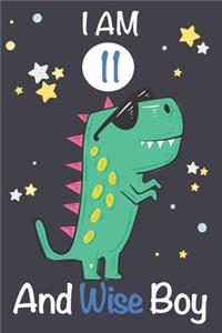 I am 11 and Wise Boy: Dinosaur Journal, My Dinosaur Book A Happy Birthday 11 Years Old Dinosaur Activity Journal Notebook for Kids, 11 Year Old Birthday Gift for Boys! Bi