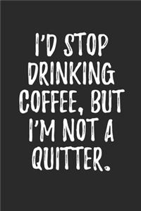 I'd Stop Drinking Coffee