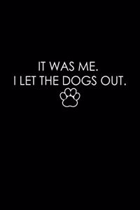 It was Me. I let the dogs out.