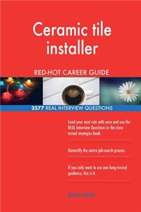 Ceramic tile installer RED-HOT Career Guide; 2577 REAL Interview Questions