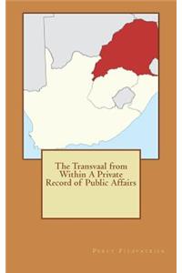 The Transvaal from Within A Private Record of Public Affairs