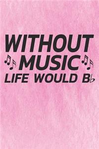 Without Music Life Would B ♭
