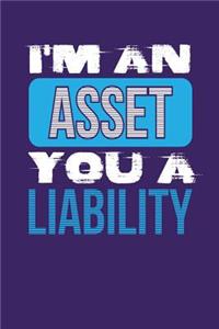 I'm an Asset You a Liability