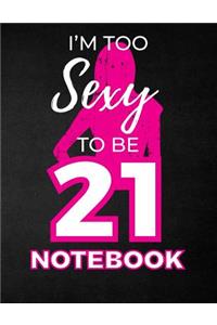 I'm Too Sexy To Be 21 Notebook