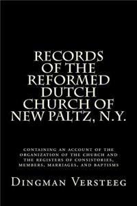 Records of the Reformed Dutch Church of New Paltz, N.Y.: Containing an Account of the Organization of the Church and the Registers of Consistories, Members, Marriages, and Baptisms