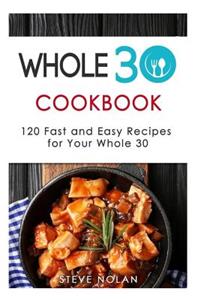 Whole 30 Cookbook: 120 Fast and Easy Recipes for Your Whole 30