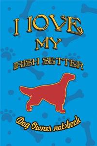I Love My Irish Setter - Dog Owner Notebook