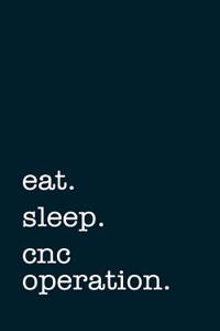 Eat. Sleep. Cnc Operation. - Lined Notebook