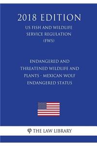 Endangered and Threatened Wildlife and Plants - Mexican Wolf - Endangered Status (US Fish and Wildlife Service Regulation) (FWS) (2018 Edition)