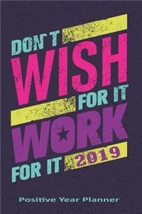 Don't Wish for It Work for It 2019 Positive Year Planner