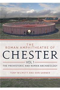The Roman Amphitheatre of Chester, Volume 1: The Prehistoric and Roman Archaeology