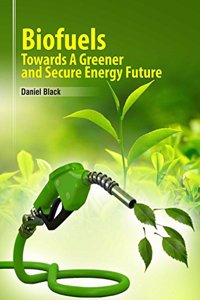 Biofuels : Towards a Greener and Secure Energy Future by Daniel Black