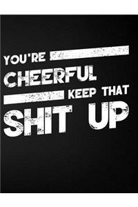 You're Cheerful Keep That Shit Up