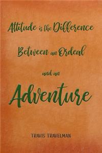 Attitude Is the Difference Between an Ordeal and an Adventure