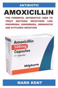 Antibiotic: The Powerful Antibiotics Used to Treat Bacteria Infections Like Pneumonia Gonorrhea, Bronchitis and H.Pyloric Infection