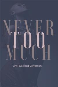 Never Too Much
