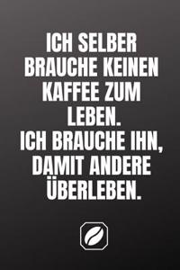 Ich Selber Brauche Keinen Kaffee Zum Leben. Ich Brauche Ihn, Damit Andere Überleben.