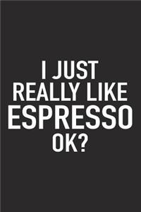 I Just Really Like Espresso Ok?: A 6x9 Inch Matte Softcover Journal Notebook with 120 Blank Lined Pages and a Funny Sarcastic Cover Slogan