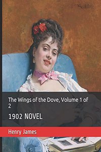 The Wings of the Dove, Volume 1 of 2