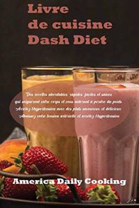 Livre de cuisine Dash Diet: Des recettes abordables, rapides, faciles et saines qui soigneront votre corps et vous aideront à perdre du poids. Arrêtez l'hypertension avec des p