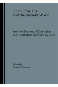 Victorians and the Ancient World: Archaeology and Classicism in Nineteenth-Century Culture