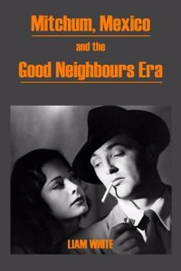 Mitchum, Mexico and the Good Neighbours Era