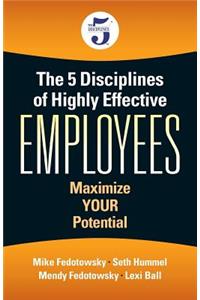 5 Disciplines of Highly Effective Employees: Maximize YOUR Potential