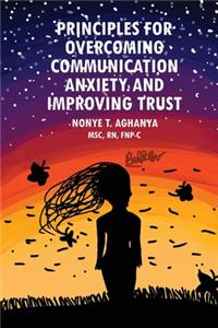Principles for Overcoming Communication Anxiety and Improving Trust