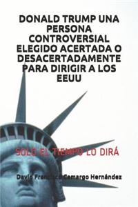 Donald Trump Una Persona Controversial Elegido Acertada O Desacertadamente Para Dirigir a Los Eeuu