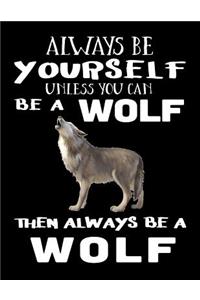 Always Be Yourself Unless You Can Be a Wolf Then Always Be a Wolf: Composition Notebook Journal