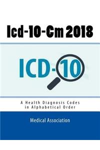 ICD-10-CM 2018: A Health Diagnosis Codes in Alphabetical Order