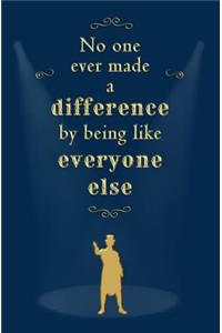 No One Ever Made a Difference by Being Like Everyone Else
