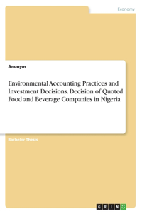 Environmental Accounting Practices and Investment Decisions. Decision of Quoted Food and Beverage Companies in Nigeria
