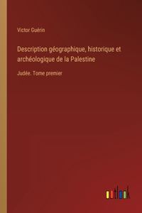 Description géographique, historique et archéologique de la Palestine