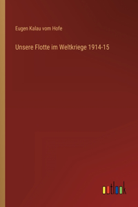 Unsere Flotte im Weltkriege 1914-15