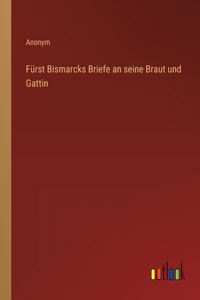 Fürst Bismarcks Briefe an seine Braut und Gattin