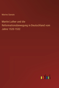 Martin Luther und die Reformationsbewegung in Deutschland vom Jahre 1520-1532