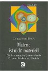 Materie Ist Nicht Materiell: Die Bedeutung Der Quantenchemie Fur Unser Denken Und Handeln