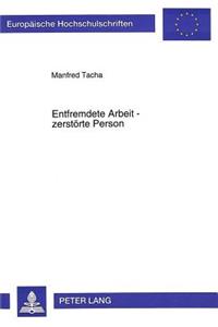 Entfremdete Arbeit - Zerstoerte Person